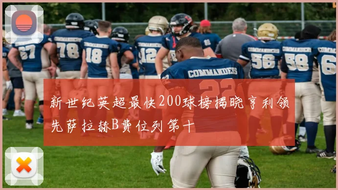 新世纪英超最快200球榜揭晓亨利领先萨拉赫B费位列第十
