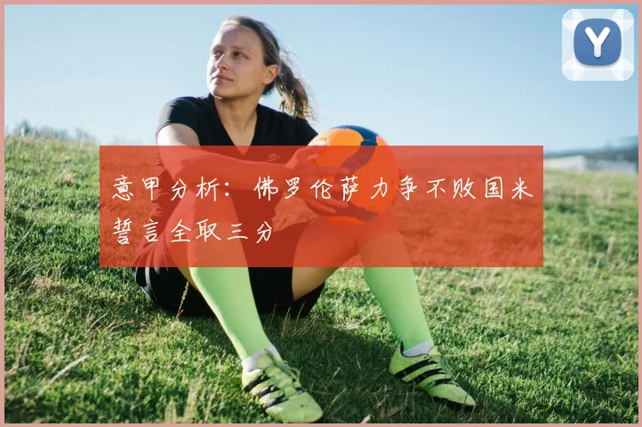 意甲分析：佛罗伦萨力争不败国米誓言全取三分